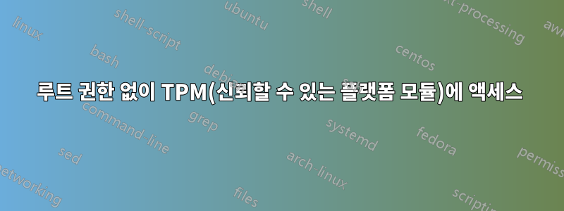 루트 권한 없이 TPM(신뢰할 수 있는 플랫폼 모듈)에 액세스