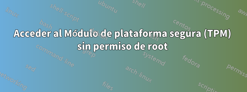 Acceder al Módulo de plataforma segura (TPM) sin permiso de root