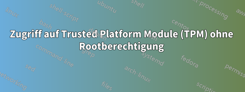 Zugriff auf Trusted Platform Module (TPM) ohne Rootberechtigung