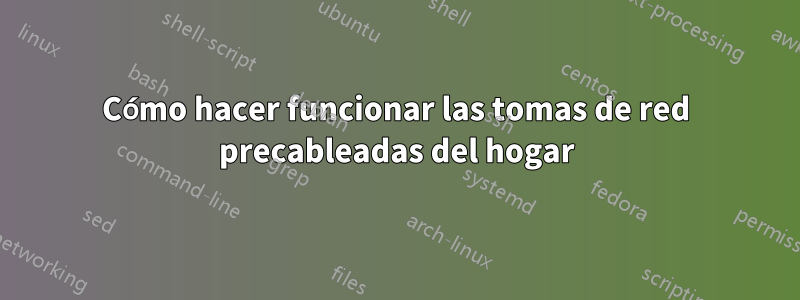 Cómo hacer funcionar las tomas de red precableadas del hogar