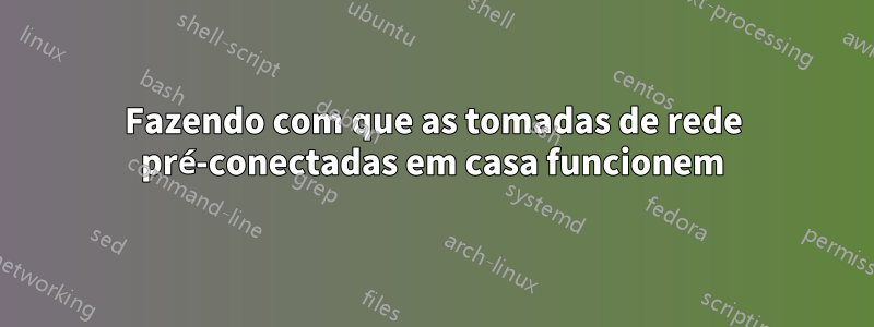 Fazendo com que as tomadas de rede pré-conectadas em casa funcionem