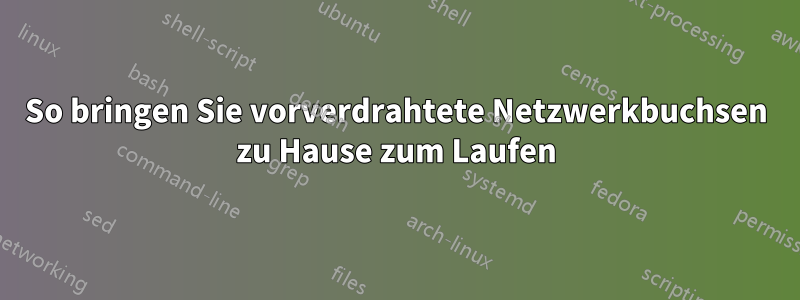 So bringen Sie vorverdrahtete Netzwerkbuchsen zu Hause zum Laufen