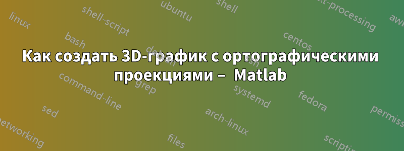 Как создать 3D-график с ортографическими проекциями – Matlab