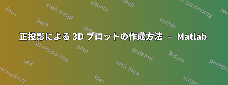 正投影による 3D プロットの作成方法 – Matlab