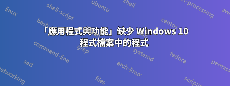 「應用程式與功能」缺少 Windows 10 程式檔案中的程式