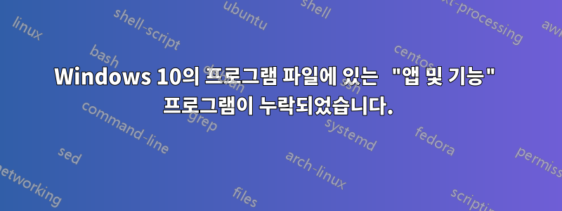 Windows 10의 프로그램 파일에 있는 "앱 및 기능" 프로그램이 누락되었습니다.