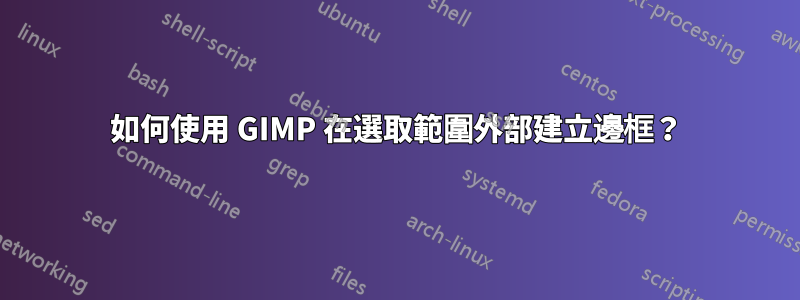 如何使用 GIMP 在選取範圍外部建立邊框？