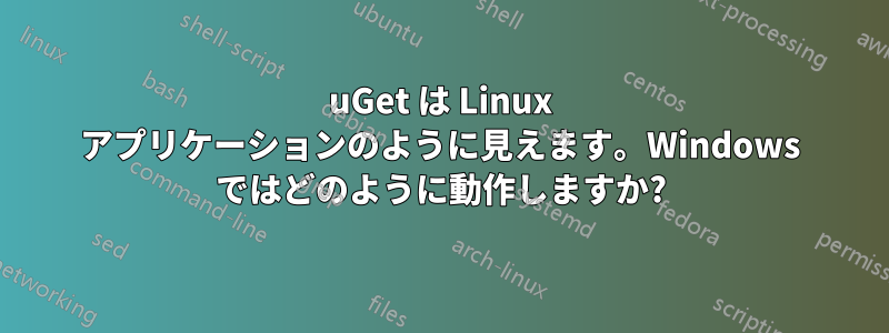 uGet は Linux アプリケーションのように見えます。Windows ではどのように動作しますか?