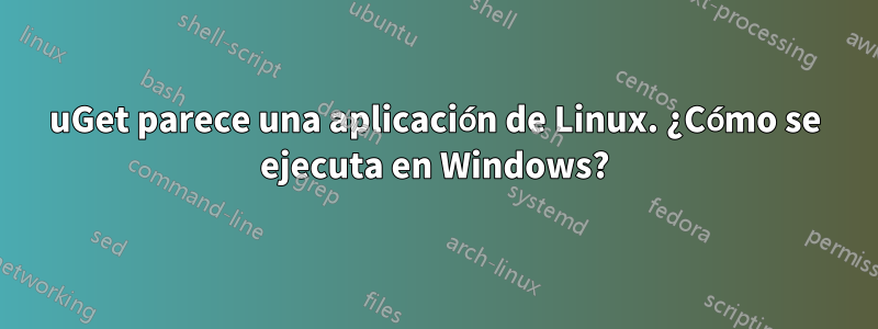 uGet parece una aplicación de Linux. ¿Cómo se ejecuta en Windows?