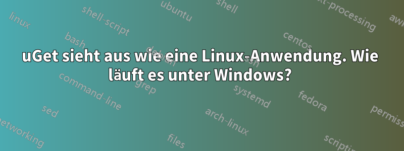 uGet sieht aus wie eine Linux-Anwendung. Wie läuft es unter Windows?