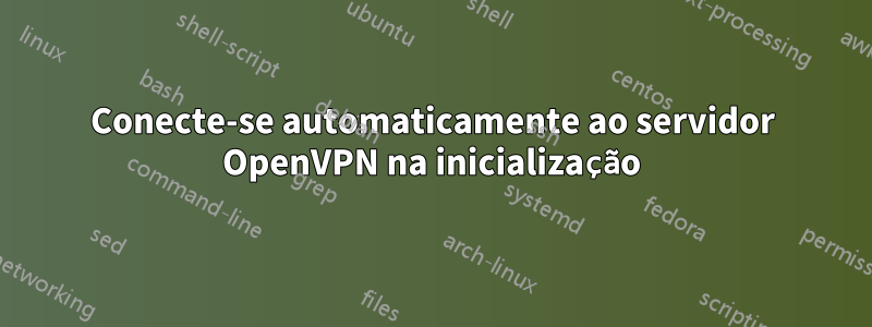 Conecte-se automaticamente ao servidor OpenVPN na inicialização