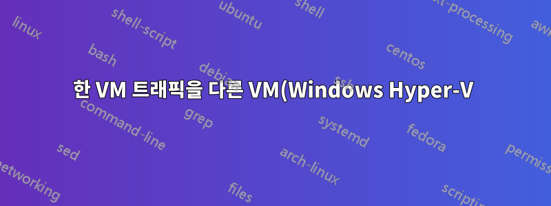 한 VM 트래픽을 다른 VM(Windows Hyper-V)을 통해 라우팅하는 방법은 무엇입니까?