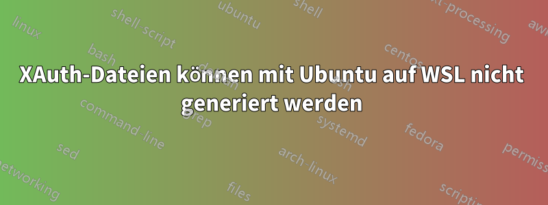 XAuth-Dateien können mit Ubuntu auf WSL nicht generiert werden