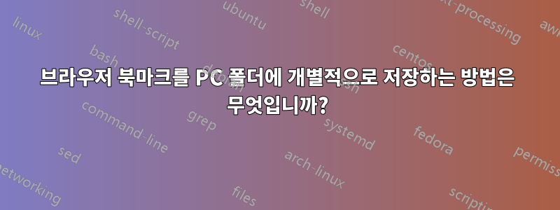 브라우저 북마크를 PC 폴더에 개별적으로 저장하는 방법은 무엇입니까?