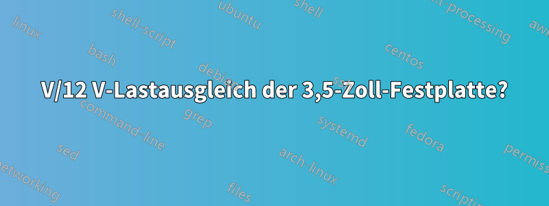 5 V/12 V-Lastausgleich der 3,5-Zoll-Festplatte?