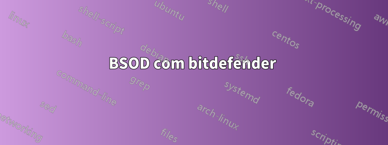 BSOD com bitdefender