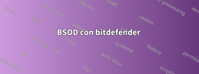 BSOD con bitdefender