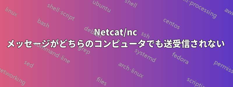 Netcat/nc メッセージがどちらのコンピュータでも送受信されない