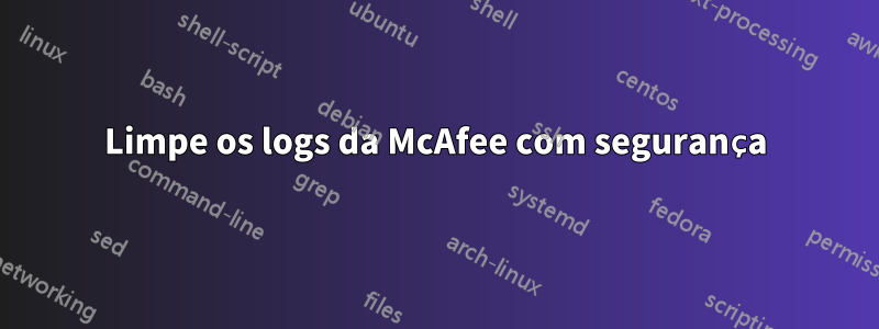 Limpe os logs da McAfee com segurança