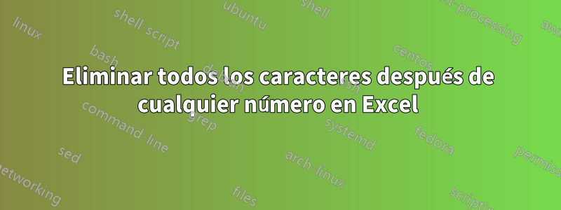 Eliminar todos los caracteres después de cualquier número en Excel