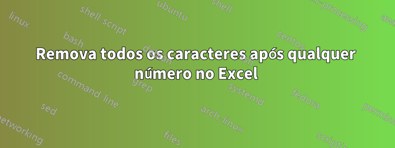 Remova todos os caracteres após qualquer número no Excel