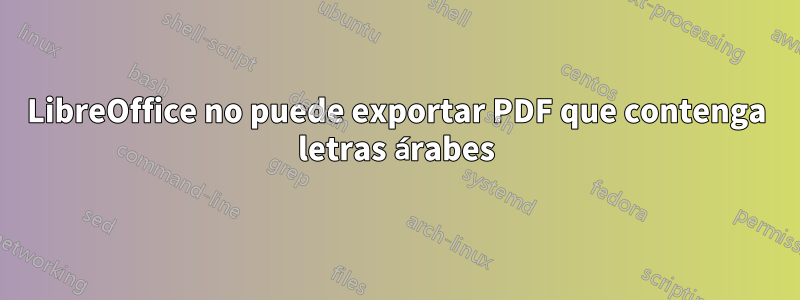 LibreOffice no puede exportar PDF que contenga letras árabes