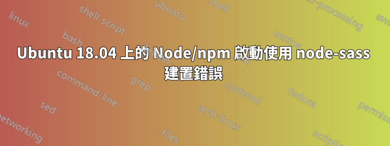 Ubuntu 18.04 上的 Node/npm 啟動使用 node-sass 建置錯誤