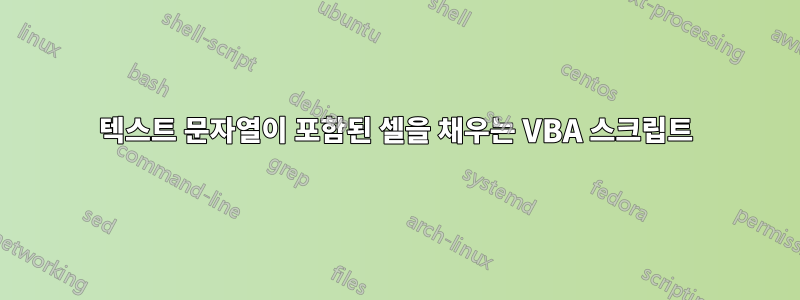 텍스트 문자열이 포함된 셀을 채우는 VBA 스크립트