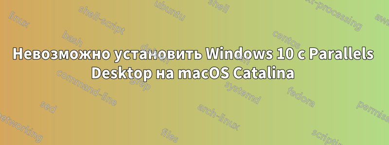 Невозможно установить Windows 10 с Parallels Desktop на macOS Catalina