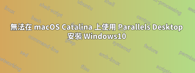 無法在 macOS Catalina 上使用 Parallels Desktop 安裝 Windows10