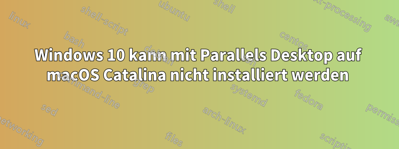 Windows 10 kann mit Parallels Desktop auf macOS Catalina nicht installiert werden