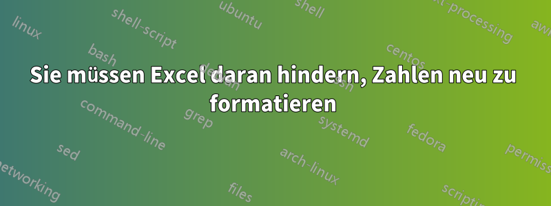 Sie müssen Excel daran hindern, Zahlen neu zu formatieren