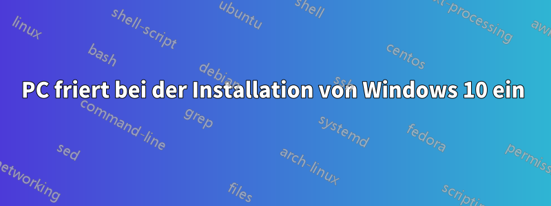 PC friert bei der Installation von Windows 10 ein