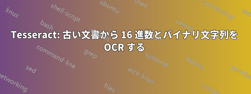 Tesseract: 古い文書から 16 進数とバイナリ文字列を OCR する