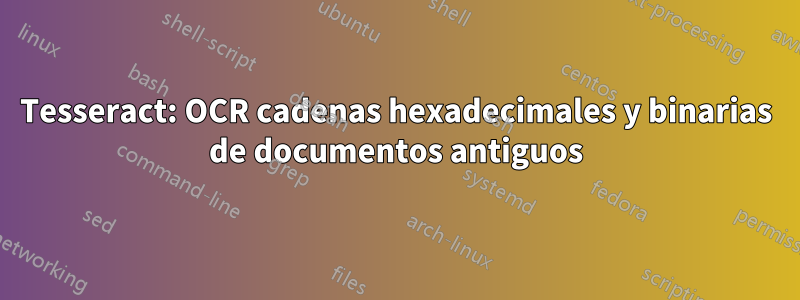 Tesseract: OCR cadenas hexadecimales y binarias de documentos antiguos