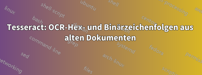 Tesseract: OCR-Hex- und Binärzeichenfolgen aus alten Dokumenten