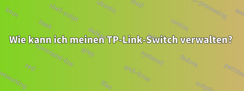 Wie kann ich meinen TP-Link-Switch verwalten?