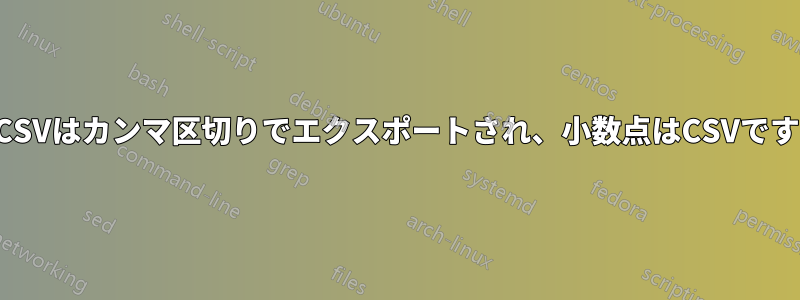 CSVはカンマ区切りでエクスポートされ、小数点はCSVです