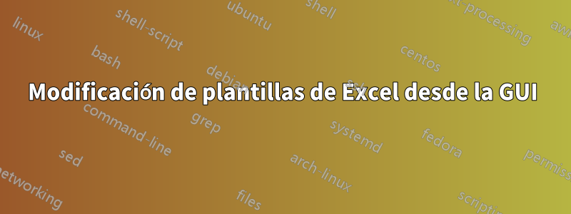 Modificación de plantillas de Excel desde la GUI