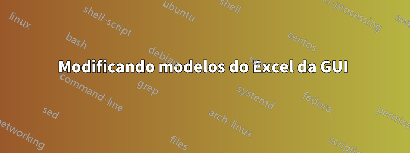 Modificando modelos do Excel da GUI