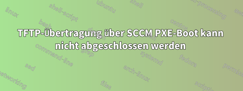 TFTP-Übertragung über SCCM PXE-Boot kann nicht abgeschlossen werden