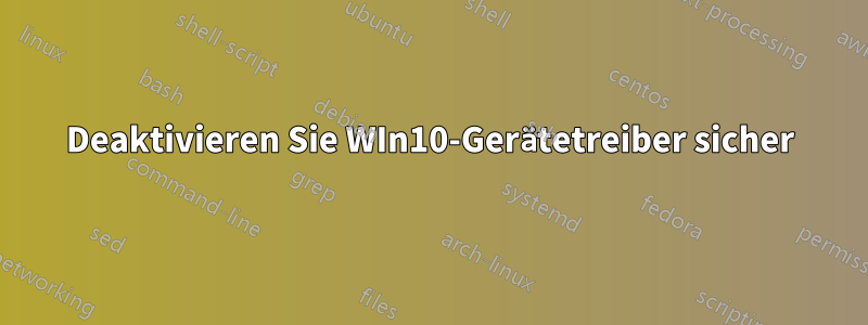 Deaktivieren Sie WIn10-Gerätetreiber sicher