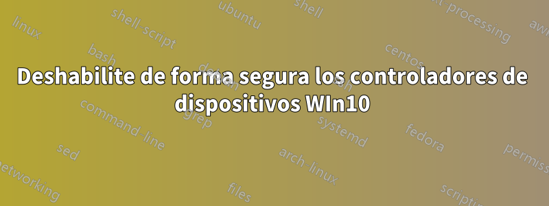 Deshabilite de forma segura los controladores de dispositivos WIn10