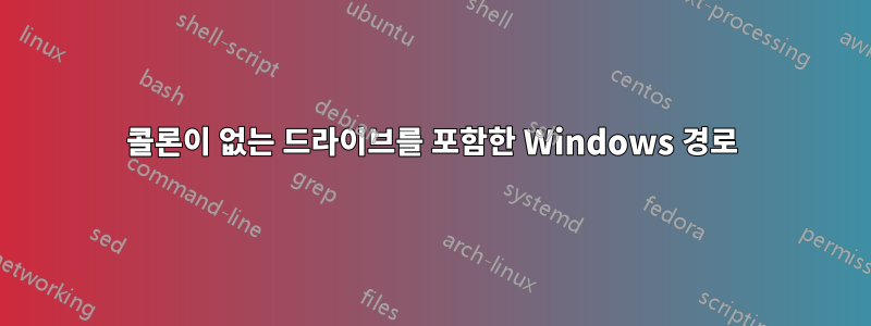 콜론이 없는 드라이브를 포함한 Windows 경로