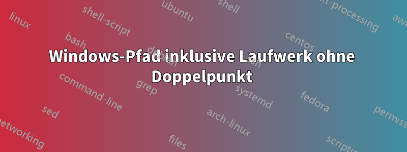 Windows-Pfad inklusive Laufwerk ohne Doppelpunkt