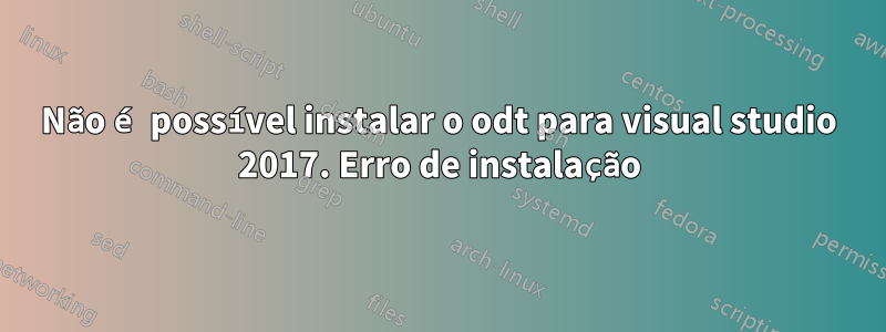 Não é possível instalar o odt para visual studio 2017. Erro de instalação