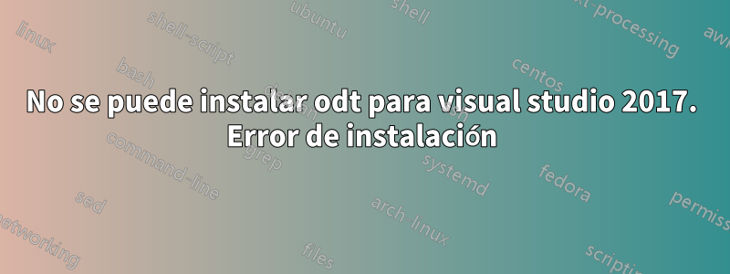 No se puede instalar odt para visual studio 2017. Error de instalación