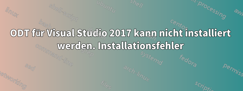 ODT für Visual Studio 2017 kann nicht installiert werden. Installationsfehler