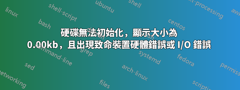 硬碟無法初始化，顯示大小為 0.00kb，且出現致命裝置硬體錯誤或 I/O 錯誤