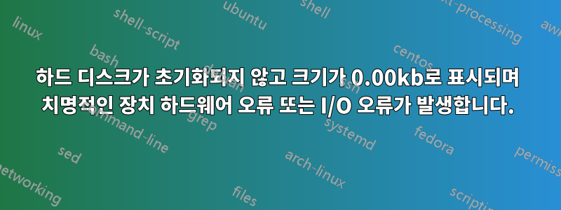 하드 디스크가 초기화되지 않고 크기가 0.00kb로 표시되며 치명적인 장치 하드웨어 오류 또는 I/O 오류가 발생합니다.